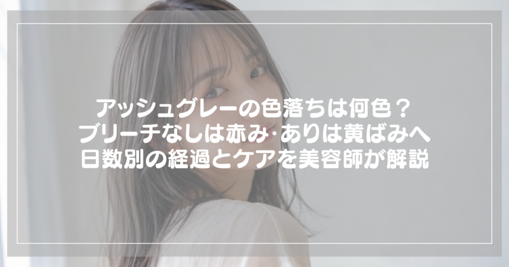 アッシュグレーの色落ちは何色?ブリーチなしは赤み・ありは黄ばみへ