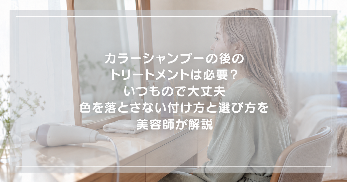 カラーシャンプーの後のトリートメントの記事タイトルと、ドレッサーの前に座るハイトーンの髪の女性
